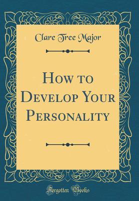 Read Online How to Develop Your Personality (Classic Reprint) - Clare Tree Major file in ePub
