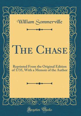 Read Online The Chase: Reprinted from the Original Edition of 1735, with a Memoir of the Author (Classic Reprint) - William Sommerville | ePub