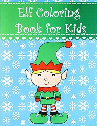 Read Elf Coloring Book for Kids: Big, simple and easy Christmas elf coloring book for kids, boys, girls and toddlers. Large pictures with adorable and cute  Coloring Books for Kids) (Volume 4) - Brother Gravy Designs file in PDF
