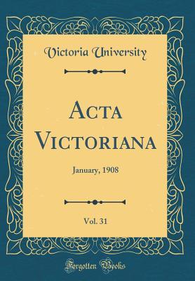 Read Online ACTA Victoriana, Vol. 31: January, 1908 (Classic Reprint) - Victoria College file in PDF