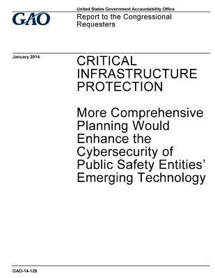Download Critical Infrastructure Protection: More Comprehensive Planning Would Enhance the Cybersecurity of Public Safety Entities' Emerging Technology - U.S. Government Accountability Office file in PDF