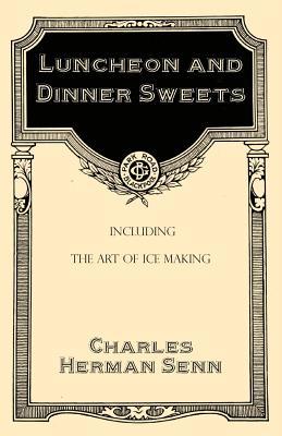 Read Online Luncheon and Dinner Sweets, Including the Art of Ice Making - Charles Herman Senn file in ePub