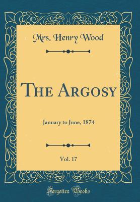 Full Download The Argosy, Vol. 17: January to June, 1874 (Classic Reprint) - Mrs. Henry Wood | ePub