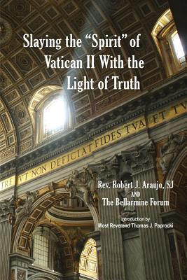 Read Online Slaying the Spirit of Vatican II With the Light of Truth - Fr Robert J Araujo S J file in ePub