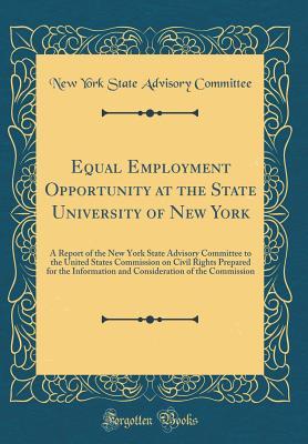 Download Equal Employment Opportunity at the State University of New York: A Report of the New York State Advisory Committee to the United States Commission on Civil Rights Prepared for the Information and Consideration of the Commission (Classic Reprint) - New York State Advisory Committee file in PDF