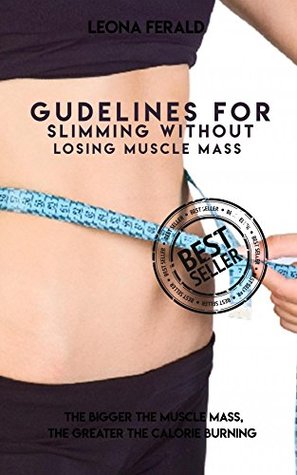 Read Guidelines For Slimming Without Losing Muscle Mass, The Bigger The Muscle Mass, The Greater The Calorie Burnin - Leona Ferald | ePub