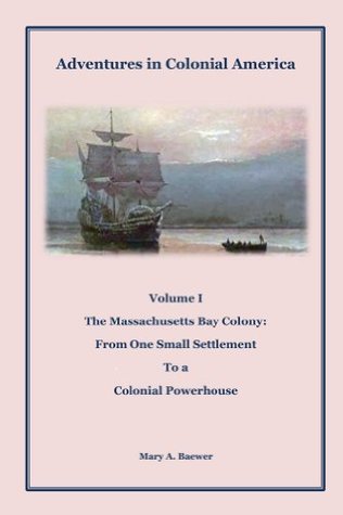 Full Download Adventures in Colonial America Volume I: Massachusetts: From One Small Settlement to a Colonial Powerhouse - Mary Baewer | PDF