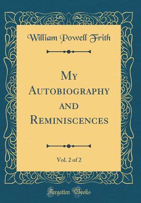 Full Download My Autobiography and Reminiscences, Vol. 2 of 2 (Classic Reprint) - William Powell Frith | PDF