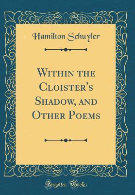 Download Within the Cloister's Shadow, and Other Poems (Classic Reprint) - Hamilton Schuyler file in PDF
