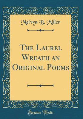 Full Download The Laurel Wreath an Original Poems (Classic Reprint) - Melvyn B Miller file in PDF