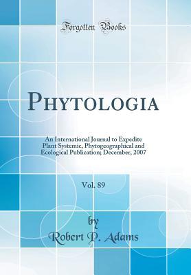 Download Phytologia, Vol. 89: An International Journal to Expedite Plant Systemic, Phytogeographical and Ecological Publication; December, 2007 (Classic Reprint) - Robert P. Adams | PDF