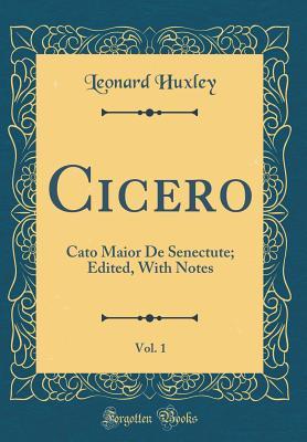 Full Download Cicero, Vol. 1: Cato Maior de Senectute; Edited, with Notes (Classic Reprint) - Leonard Huxley | ePub