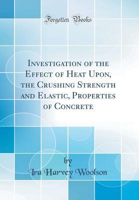 Full Download Investigation of the Effect of Heat Upon, the Crushing Strength and Elastic, Properties of Concrete (Classic Reprint) - Ira Harvey Woolson file in PDF