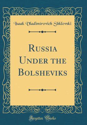 Full Download Russia Under the Bolsheviks (Classic Reprint) - Isaak Vladimirovich Shklovski | PDF