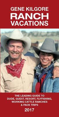 Read Online Ranch Vacations: The Leading Guide to Dude, Guest, Resort, Fly Fishing, Working Cattle Ranches & Pack Trips - Gene Kilgore | ePub