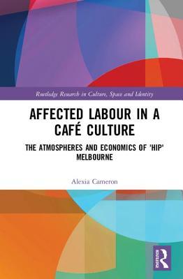 Read Affected Labour in a Caf� Culture: The Atmospheres and Economics of 'Hip' Melbourne - Alexia Cameron | PDF