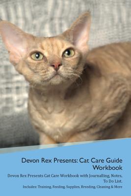 Read Devon Rex Presents: Cat Care Guide Workbook Devon Rex Presents Cat Care Workbook with Journalling, Notes, To Do List. Includes: Training, Feeding, Supplies, Breeding, Cleaning & More Volume 1 - Productive Cat file in PDF