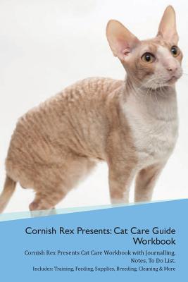 Full Download Cornish Rex Presents: Cat Care Guide Workbook Cornish Rex Presents Cat Care Workbook with Journalling, Notes, To Do List. Includes: Training, Feeding, Supplies, Breeding, Cleaning & More Volume 1 - Productive Cat | PDF