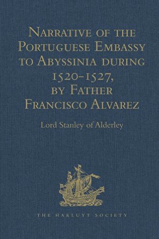Read Narrative of the Portuguese Embassy to Abyssinia during the Years 1520-1527, by Father Francisco Alvarez (Hakluyt Society, First Series) - Lord Stanley of Alderley file in PDF