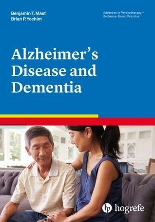 Read Online Alzheimer s Disease and Dementia, a volume in the Advances in Psychotherapy, Evidence-Based Pratice series (Advances in Psychotherapy: Evidence-based Practice) - Benjamin T. Mast file in PDF