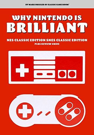 Read Online Why Nintendo is Brilliant: NES Classic Edition SNES Classic Edition Plus Review Guide - Mark Bussler | ePub