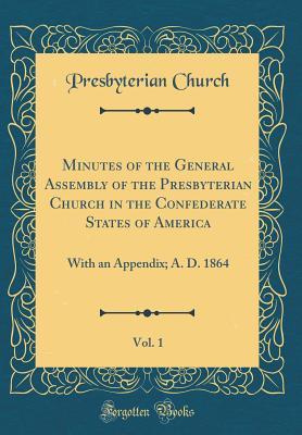Download Minutes of the General Assembly of the Presbyterian Church in the Confederate States of America, Vol. 1: With an Appendix; A. D. 1864 (Classic Reprint) - Presbyterian Church | PDF
