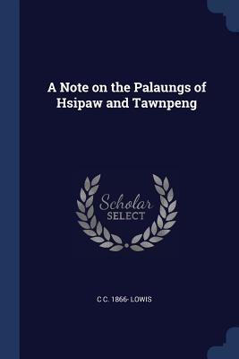 Full Download A Note on the Palaungs of Hsipaw and Tawnpeng - C.C. Lowis | PDF