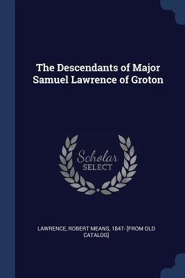 Full Download The Descendants of Major Samuel Lawrence of Groton - Robert Means Lawrence | ePub
