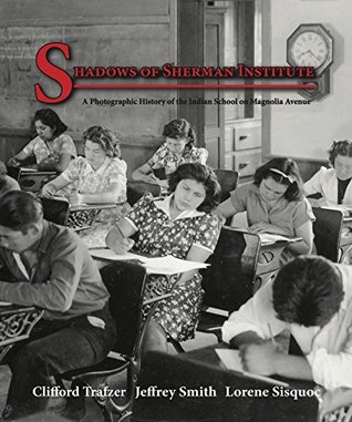 Full Download Shadows of the Sherman Institute: A Photographic History of the Indian School on Magnolia Avenue - Clifford Trafzer file in PDF