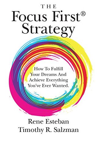 Full Download The Focus First Strategy: How To Fulfill Your Dreams And Achieve Everything You've Ever Wanted. - Rene Esteban file in ePub