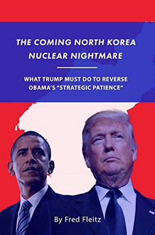 Download The Coming North Korea Nuclear Nightmare: What Trump Must Do to Reverse Obama's Strategic Patience - Fred Fleitz | ePub