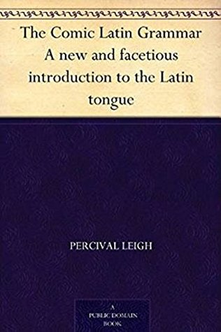 Read Online The Comic Latin Grammar: A new and facetious introduction to the Latin tongue - Percival Leigh | PDF