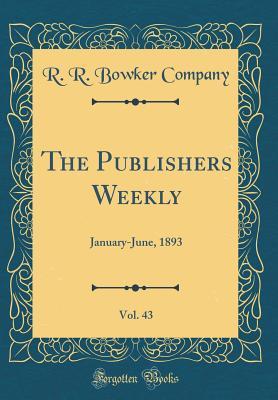 Full Download The Publishers Weekly, Vol. 43: January-June, 1893 (Classic Reprint) - R.R. Bowker Company file in ePub