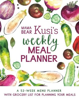 Read Mama Bear Kusi's Weekly Meal Planner: A 52-Week Menu Planner with Grocery List for Planning Your Meals - Ashley Kusi | ePub