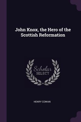 Read Online John Knox, the Hero of the Scottish Reformation - Henry Cowan file in PDF