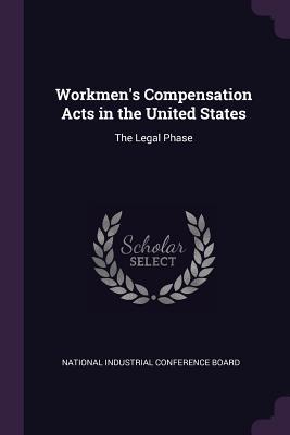 Read Online Workmen's Compensation Acts in the United States: The Legal Phase - National Industrial Conference Board | PDF