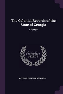 Read The Colonial Records of the State of Georgia; Volume 9 - Georgia General Assembly file in PDF