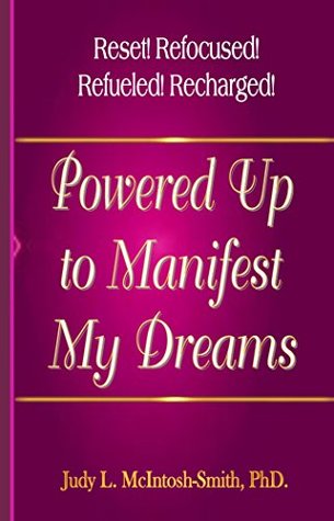 Read Powered Up to Manifest My Dreams: Reset! Refocused! Refueled! Recharged - Judy McIntosh-Smith file in ePub