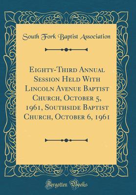 Read Eighty-Third Annual Session Held with Lincoln Avenue Baptist Church, October 5, 1961, Southside Baptist Church, October 6, 1961 (Classic Reprint) - South Fork Baptist Association | ePub
