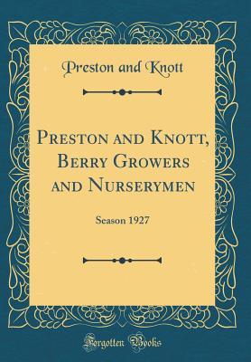 Read Online Preston and Knott, Berry Growers and Nurserymen: Season 1927 (Classic Reprint) - Preston And Knott | PDF