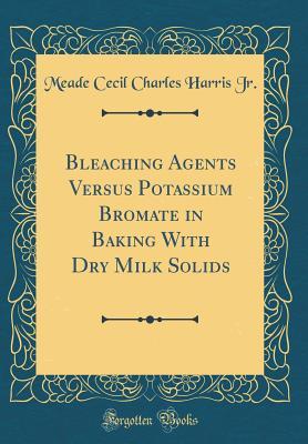 Full Download Bleaching Agents Versus Potassium Bromate in Baking with Dry Milk Solids (Classic Reprint) - Meade Cecil Charles Harris Jr | PDF