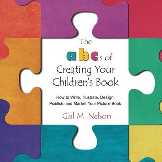 Read Online The ABC's of Creating Your Children's Book: How to Write, Illustrate, Design, Publish, and Market Your Picture Book - Gail M. Nelson | ePub