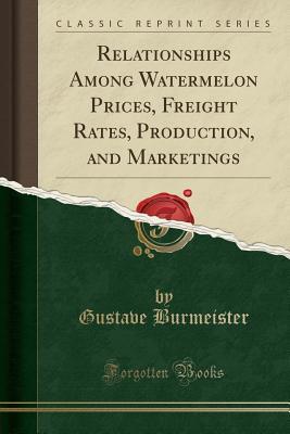Download Relationships Among Watermelon Prices, Freight Rates, Production, and Marketings (Classic Reprint) - Gustave Burmeister file in ePub