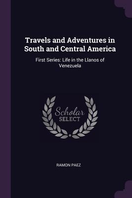 Download Travels and Adventures in South and Central America: First Series: Life in the Llanos of Venezuela - Ramon Paez file in ePub