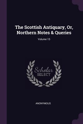 Read The Scottish Antiquary, Or, Northern Notes & Queries; Volume 15 - Anonymous | PDF