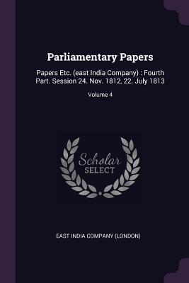 Download Parliamentary Papers: Papers Etc. (East India Company): Fourth Part. Session 24. Nov. 1812, 22. July 1813; Volume 4 - East India Company (London) file in ePub