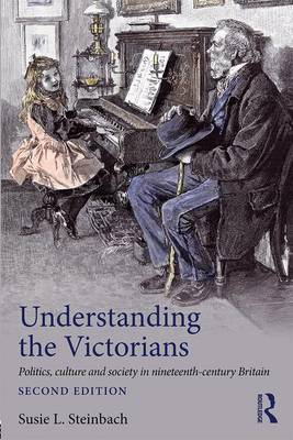 Read Understanding the Victorians: Politics, Culture, and Society in Nineteenth-Century Britain - Susie L. Steinbach | PDF