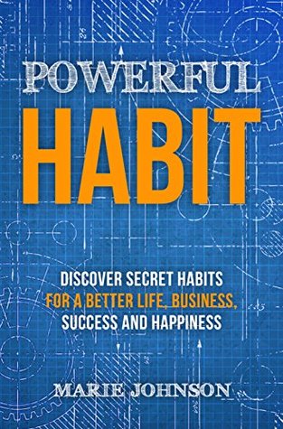 Download Powerful Habits: Discover Secret Habits for a Better Life, Business, Success and Happiness - Marie Johson | ePub