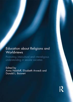 Download Education about Religions and Worldviews: Promoting Intercultural and Interreligious Understanding in Secular Societies - Anna Halafoff | PDF