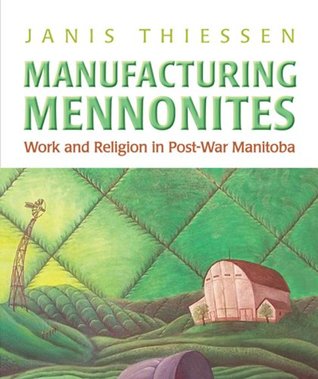 Download Manufacturing Mennonites: Work and Religion in Post-War Manitoba (Canadian Social History Series) - Janis Lee Thiessen | ePub